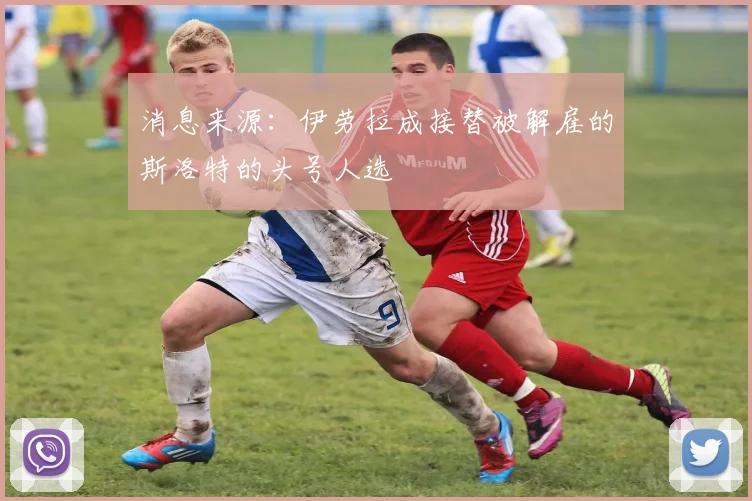 消息来源：伊劳拉成接替被解雇的斯洛特的头号人选